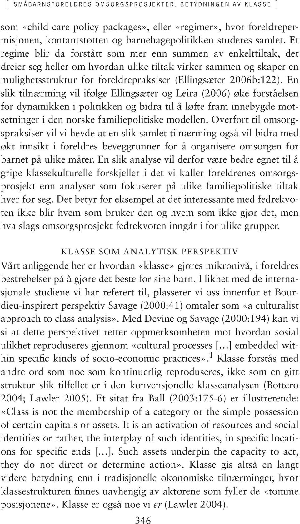 En slik tilnærming vil ifølge Ellingsæter og Leira (2006) øke forståelsen for dynamikken i politikken og bidra til å løfte fram innebygde motsetninger i den norske familiepolitiske modellen.