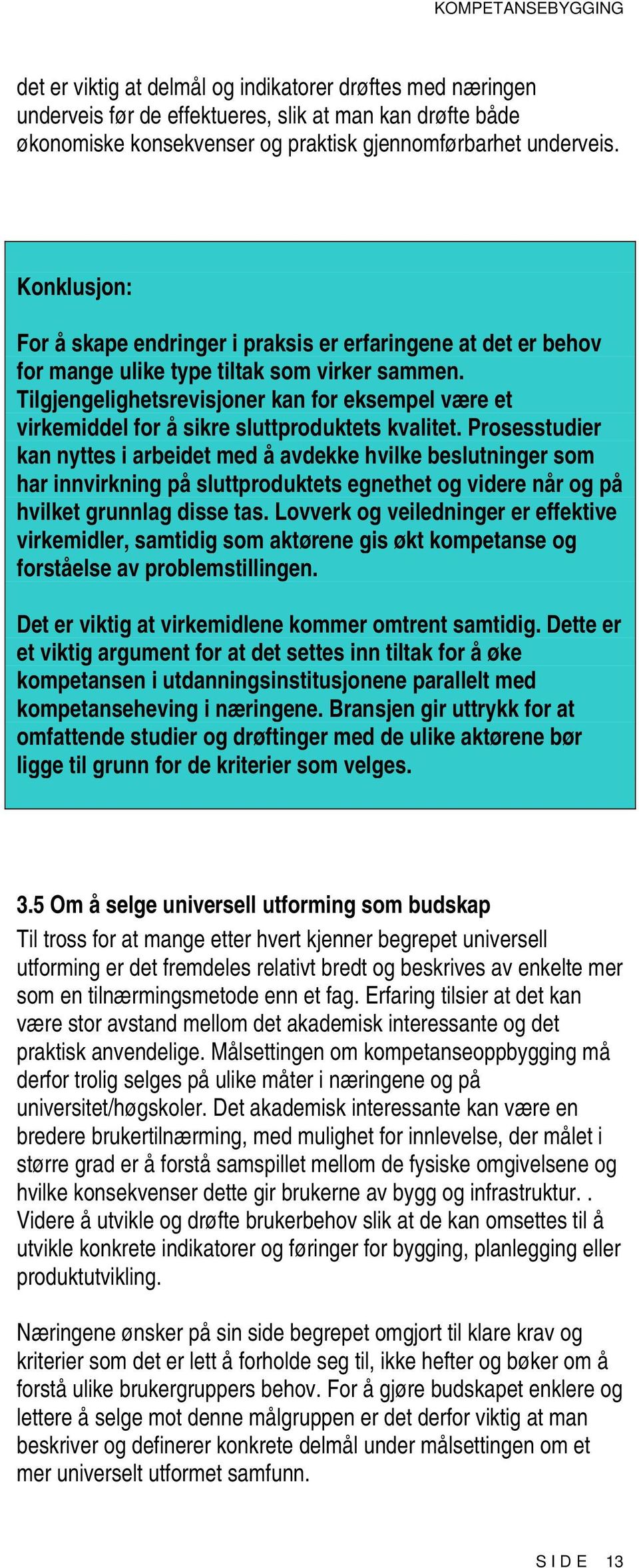 Tilgjengelighetsrevisjoner kan for eksempel være et virkemiddel for å sikre sluttproduktets kvalitet.