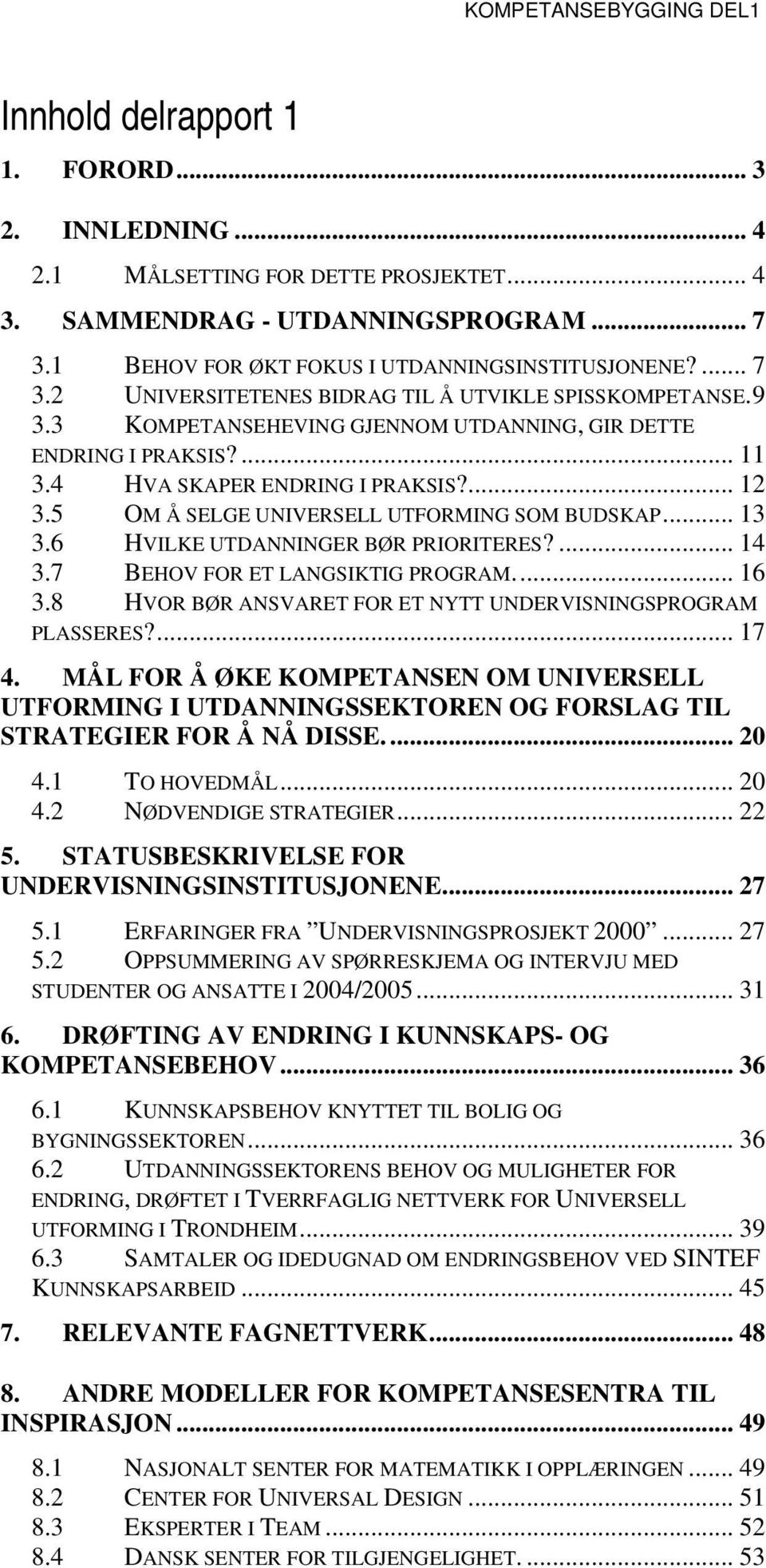 6 HVILKE UTDANNINGER BØR PRIORITERES?... 14 3.7 BEHOV FOR ET LANGSIKTIG PROGRAM... 16 3.8 HVOR BØR ANSVARET FOR ET NYTT UNDERVISNINGSPROGRAM PLASSERES?... 17 4.