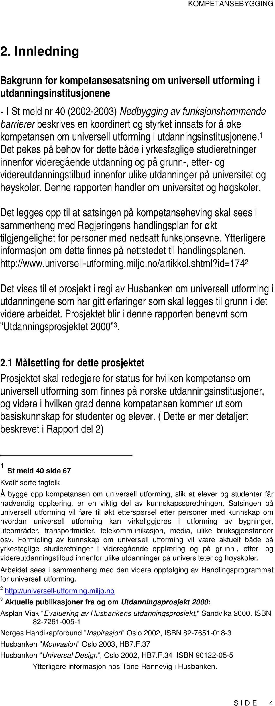 1 Det pekes på behov for dette både i yrkesfaglige studieretninger innenfor videregående utdanning og på grunn-, etter- og videreutdanningstilbud innenfor ulike utdanninger på universitet og