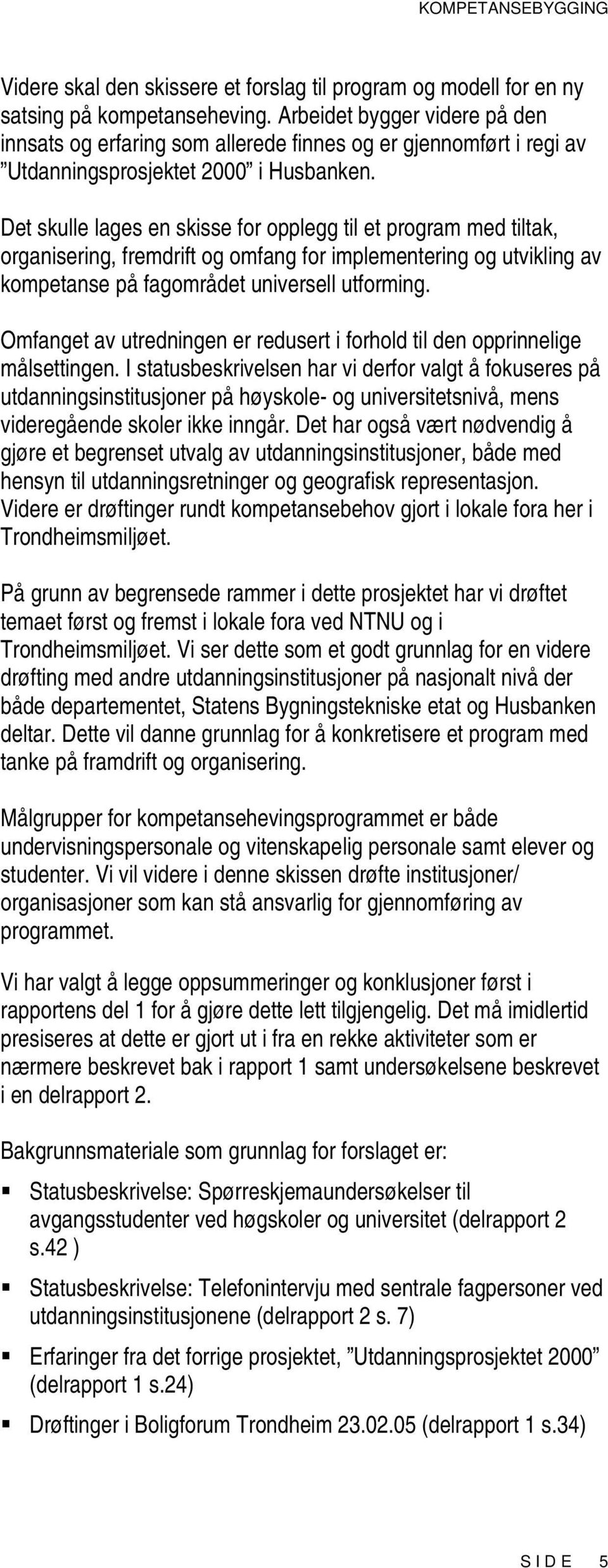 Det skulle lages en skisse for opplegg til et program med tiltak, organisering, fremdrift og omfang for implementering og utvikling av kompetanse på fagområdet universell utforming.