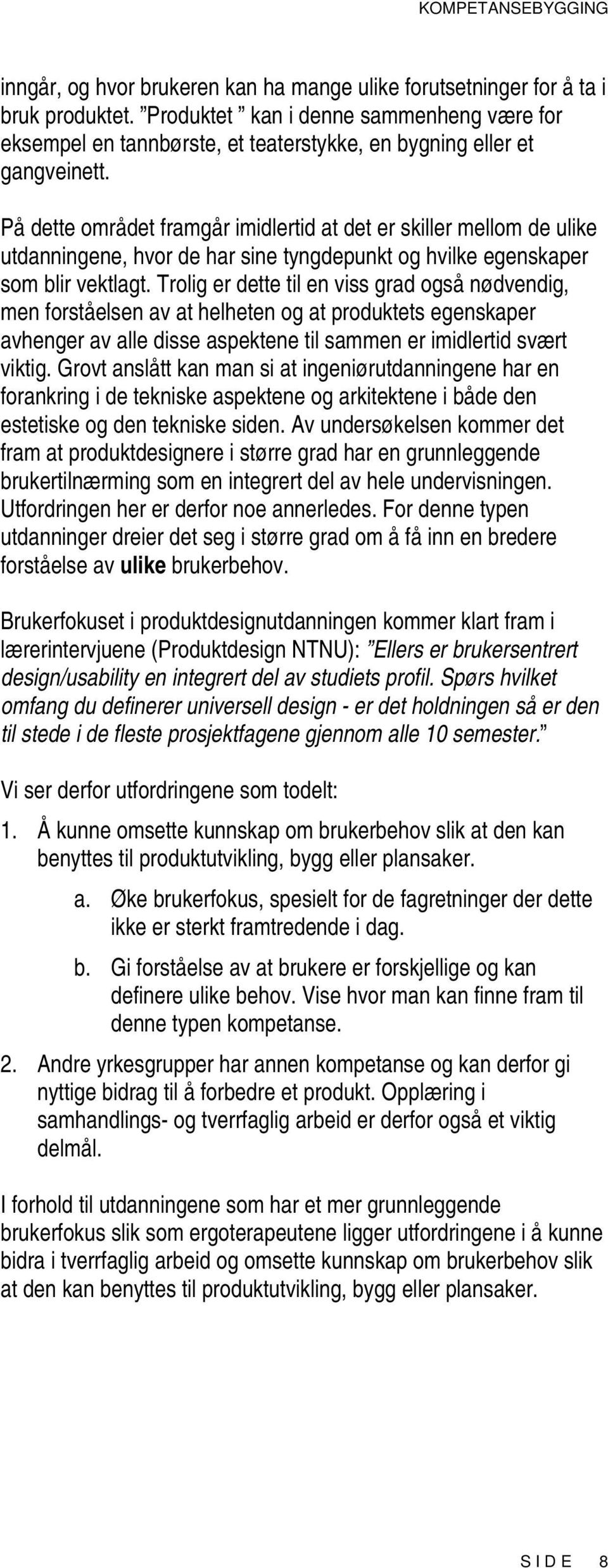 På dette området framgår imidlertid at det er skiller mellom de ulike utdanningene, hvor de har sine tyngdepunkt og hvilke egenskaper som blir vektlagt.