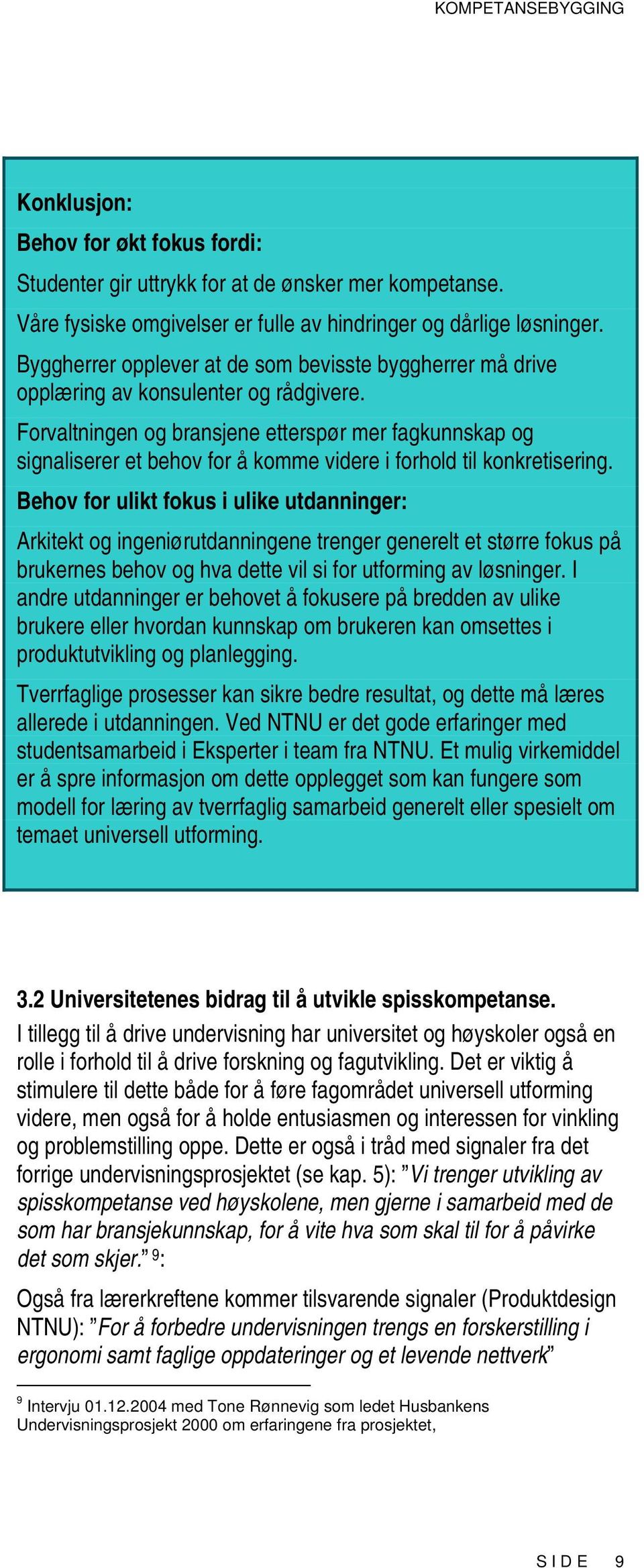 Forvaltningen og bransjene etterspør mer fagkunnskap og signaliserer et behov for å komme videre i forhold til konkretisering.