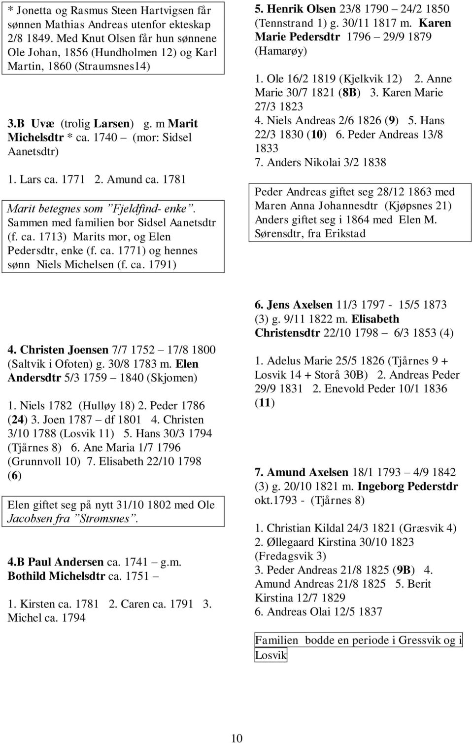 ca. 1771) og hennes sønn Niels Michelsen (f. ca. 1791) 5. Henrik Olsen 23/8 1790 24/2 1850 (Tennstrand 1) g. 30/11 1817 m. Karen Marie Pedersdtr 1796 29/9 1879 (Hamarøy) 1.