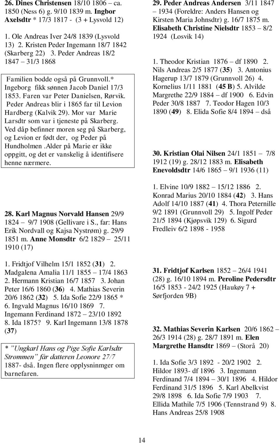 Peder Andreas blir i 1865 far til Levion Hardberg (Kalvik 29). Mor var Marie Larsdtr som var i tjeneste på Skarberg.