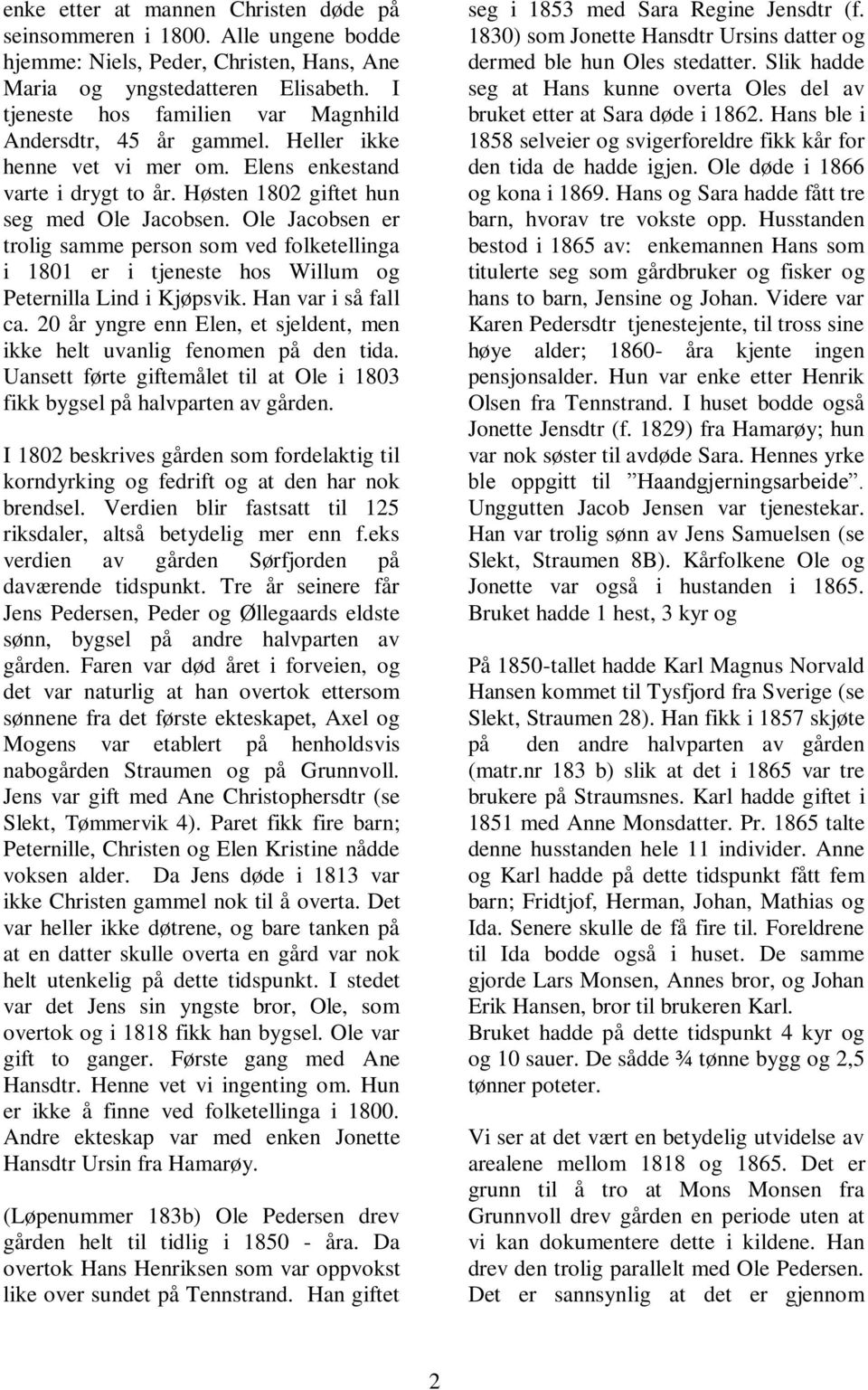 Ole Jacobsen er trolig samme person som ved folketellinga i 1801 er i tjeneste hos Willum og Peternilla Lind i Kjøpsvik. Han var i så fall ca.