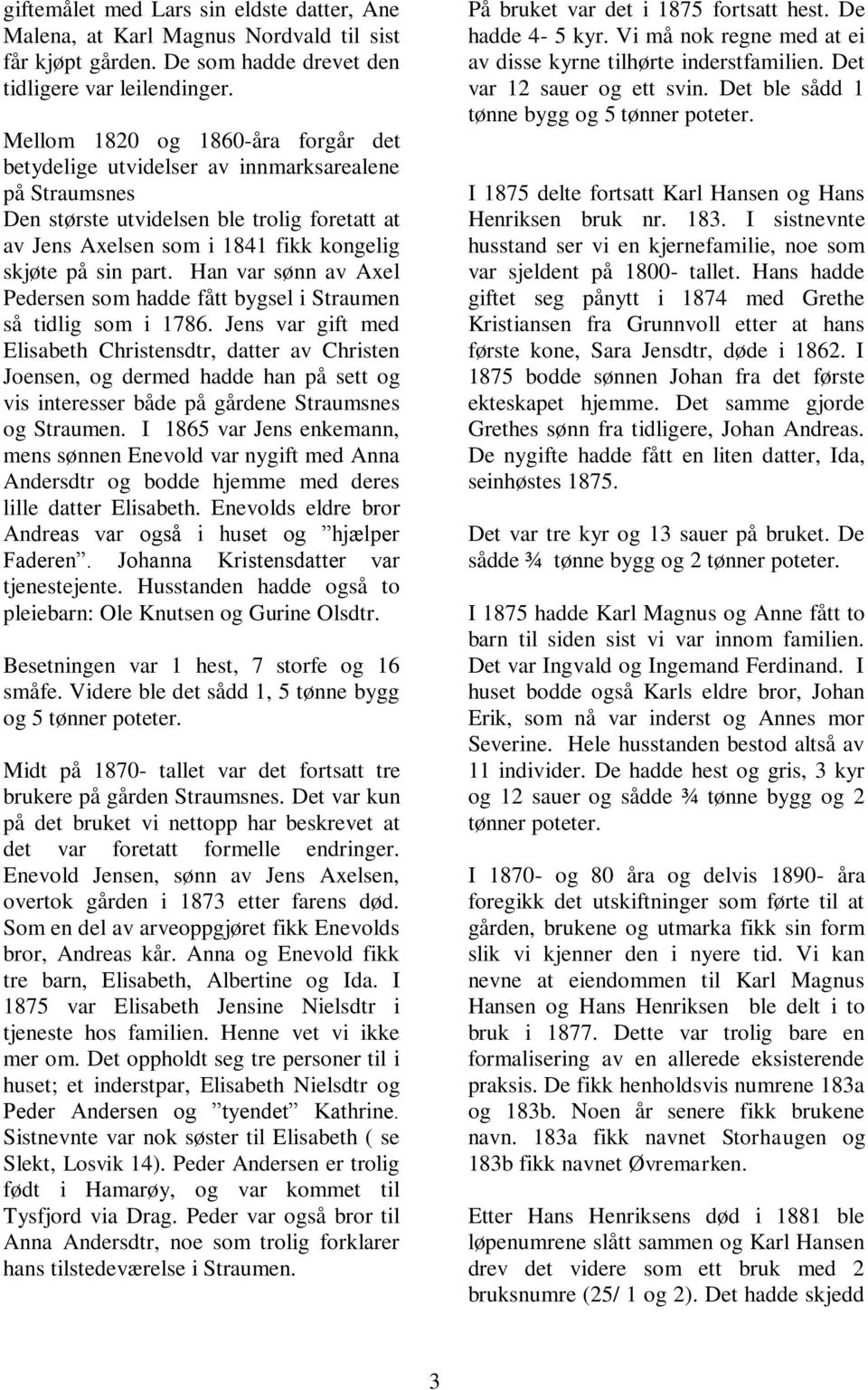 Han var sønn av Axel Pedersen som hadde fått bygsel i Straumen så tidlig som i 1786.