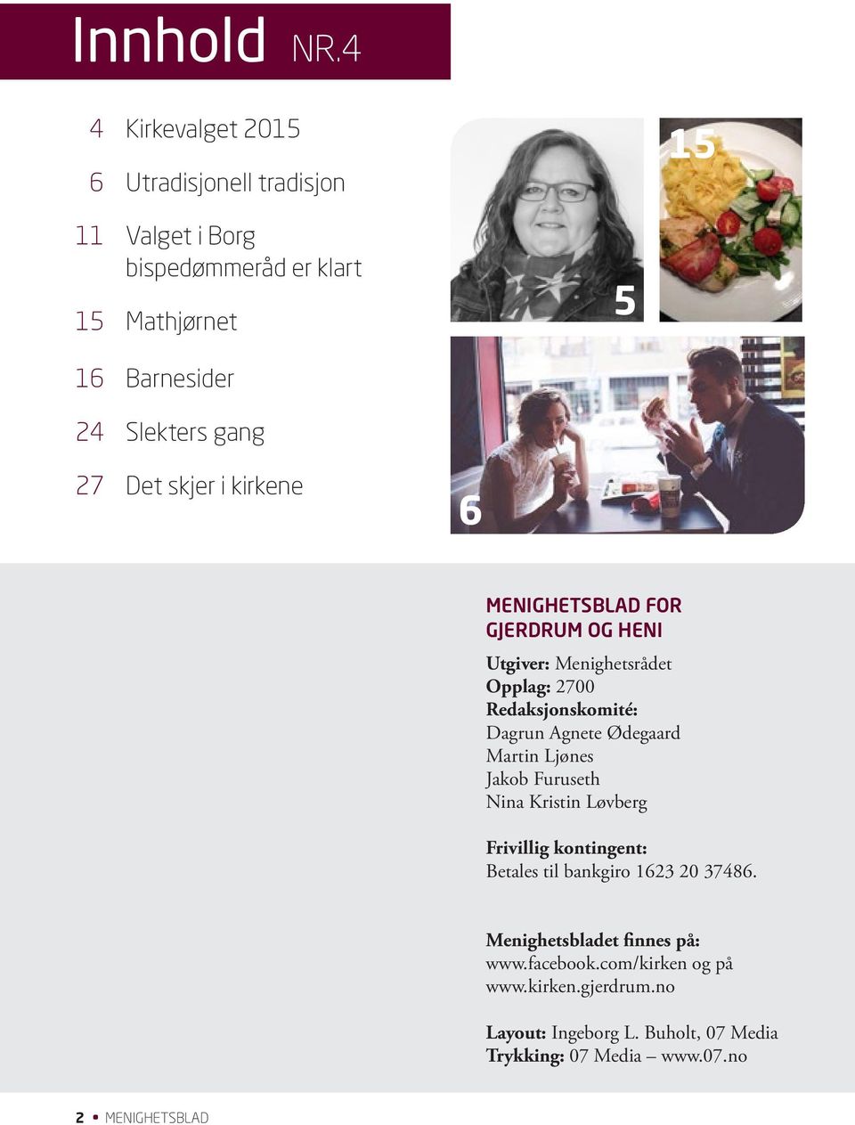 27 Det skjer i kirkene 6 MENIGHETSBLAD FOR GJERDRUM OG HENI Utgiver: Menighetsrådet Opplag: 2700 Redaksjonskomité: Dagrun Agnete Ødegaard