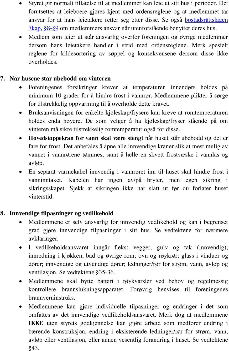 Se også bostadsrättslagen 7kap, 8-9 om medlemmers ansvar når utenforstående benytter deres hus.