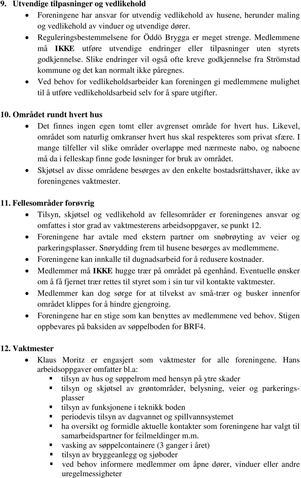 Slike endringer vil også ofte kreve godkjennelse fra Strömstad kommune og det kan normalt ikke påregnes.