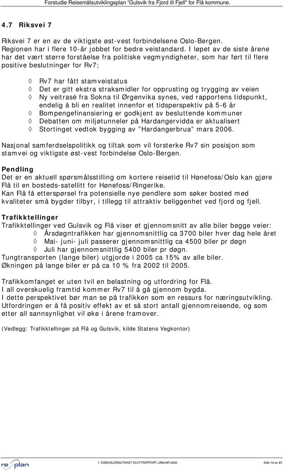 for opprusting og trygging av veien Ny veitrasè fra Sokna til Ørgenvika synes, ved rapportens tidspunkt, endelig å bli en realitet innenfor et tidsperspektiv på 5-6 år Bompengefinansiering er