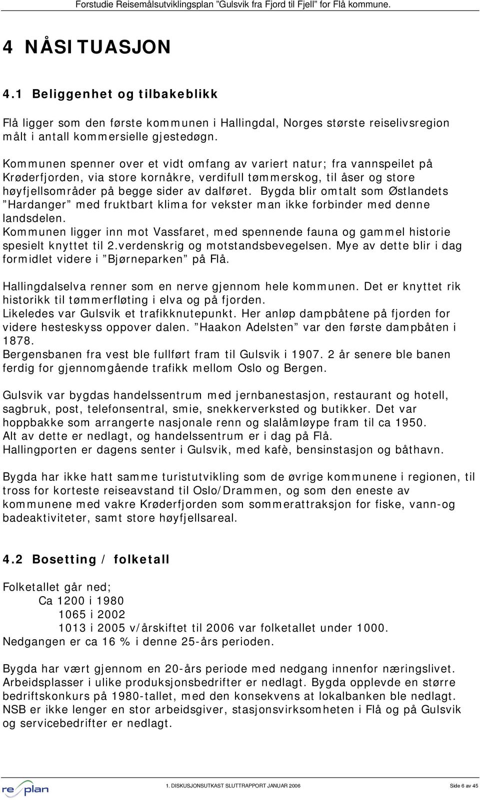 Bygda blir omtalt som Østlandets Hardanger med fruktbart klima for vekster man ikke forbinder med denne landsdelen.