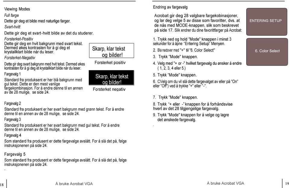 Forsterket-Negativ Forsterket positiv Dette gir deg svart bakgrunn med hvit tekst. Dermed økes kontrasten for å gi deg et krystallklart bilde når du leser.