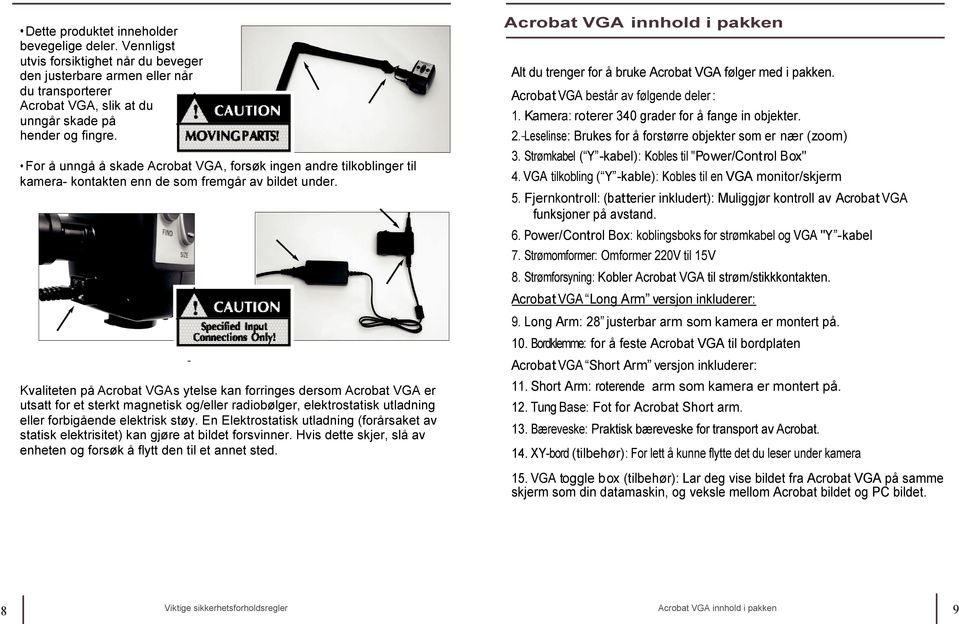 Kvaliteten på Acrobat VGAs ytelse kan forringes dersom Acrobat VGA er utsatt for et sterkt magnetisk og/eller radiobølger, elektrostatisk utladning eller forbigående elektrisk støy.