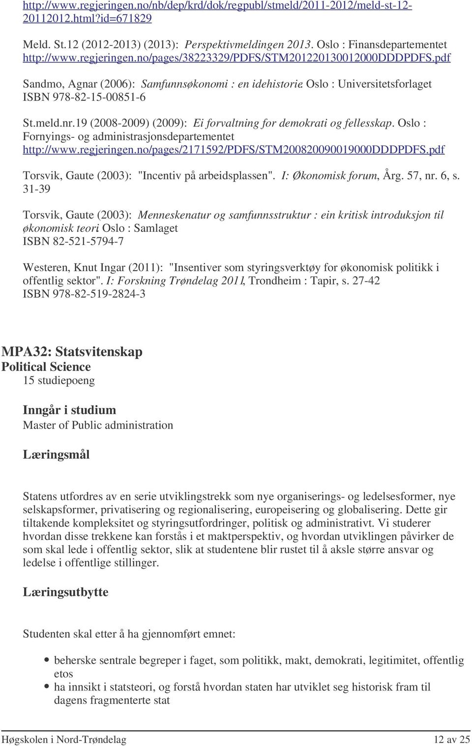 19 (2008-2009) (2009): Ei forvaltning for demokrati og fellesskap. Oslo : Fornyings- og administrasjonsdepartementet http://www.regjeringen.no/pages/2171592/pdfs/stm200820090019000dddpdfs.