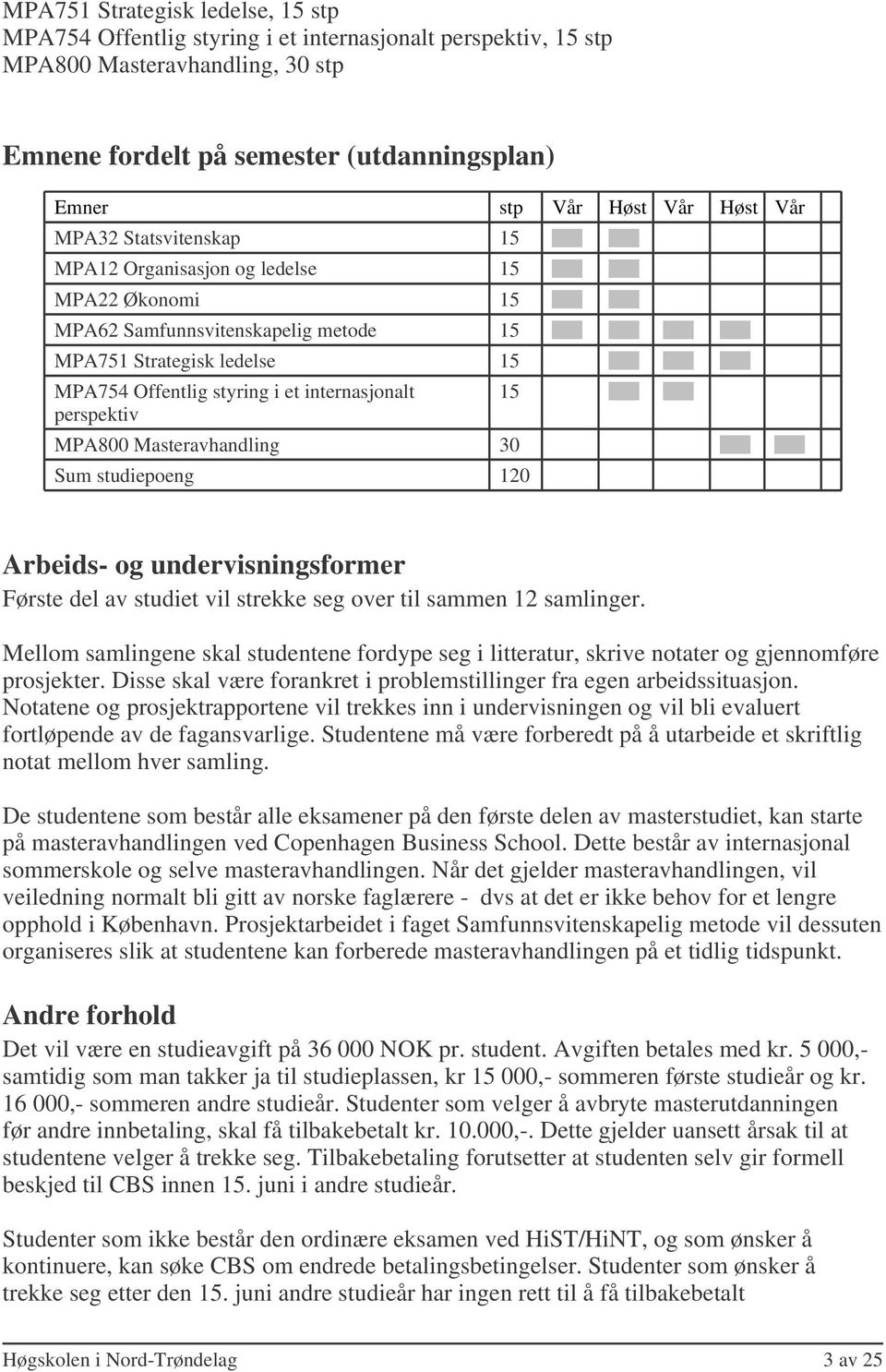 perspektiv 15 MPA800 Masteravhandling 30 Sum studiepoeng 120 Arbeids- og undervisningsformer Første del av studiet vil strekke seg over til sammen 12 samlinger.