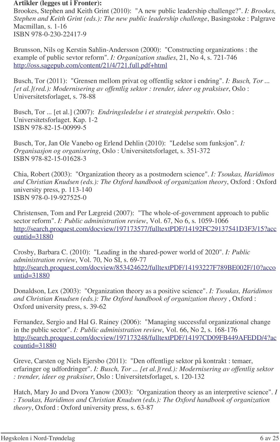 1-16 ISBN 978-0-230-22417-9 Brunsson, Nils og Kerstin Sahlin-Andersson (2000): "Constructing organizations : the example of public sevtor reform". I: Organization studies, 21, No 4, s.