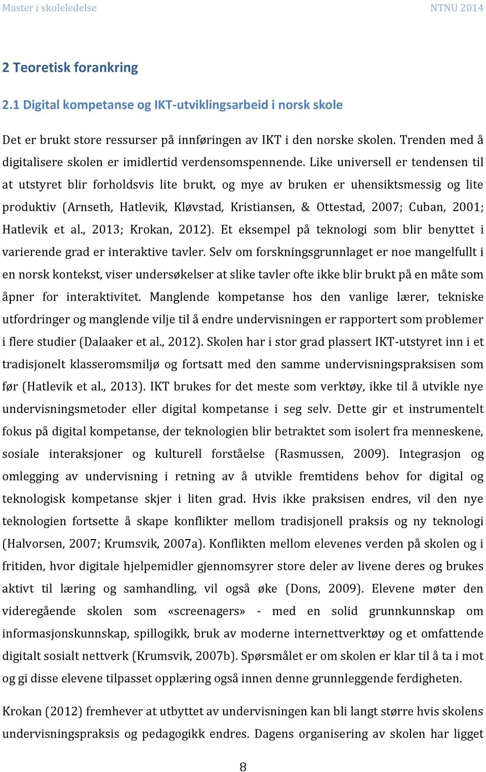 Like universell er tendensen til at utstyret blir forholdsvis lite brukt, og mye av bruken er uhensiktsmessig og lite produktiv (Arnseth, Hatlevik, Kløvstad, Kristiansen, & Ottestad, 2007; Cuban,