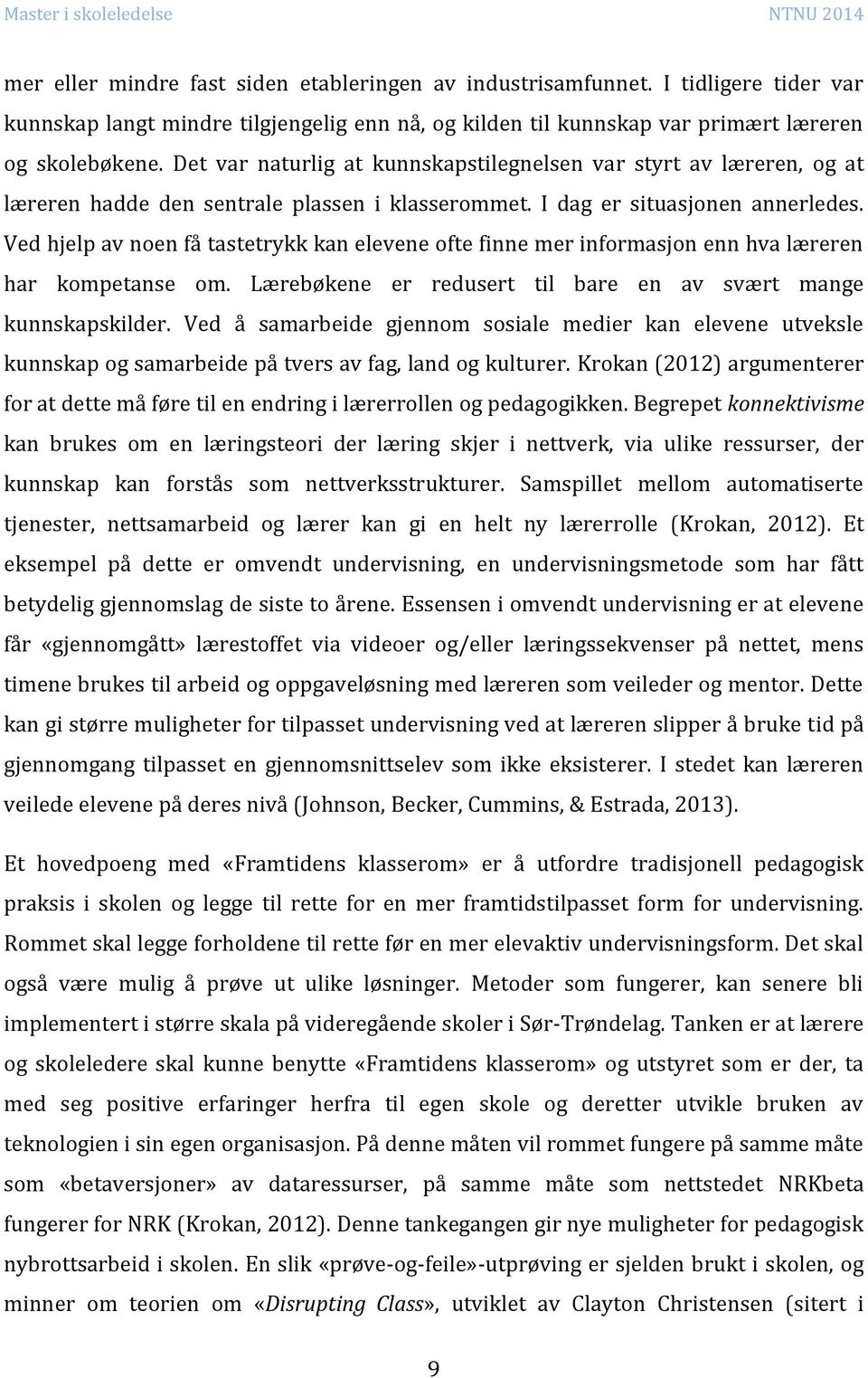 Ved hjelp av noen få tastetrykk kan elevene ofte finne mer informasjon enn hva læreren har kompetanse om. Lærebøkene er redusert til bare en av svært mange kunnskapskilder.