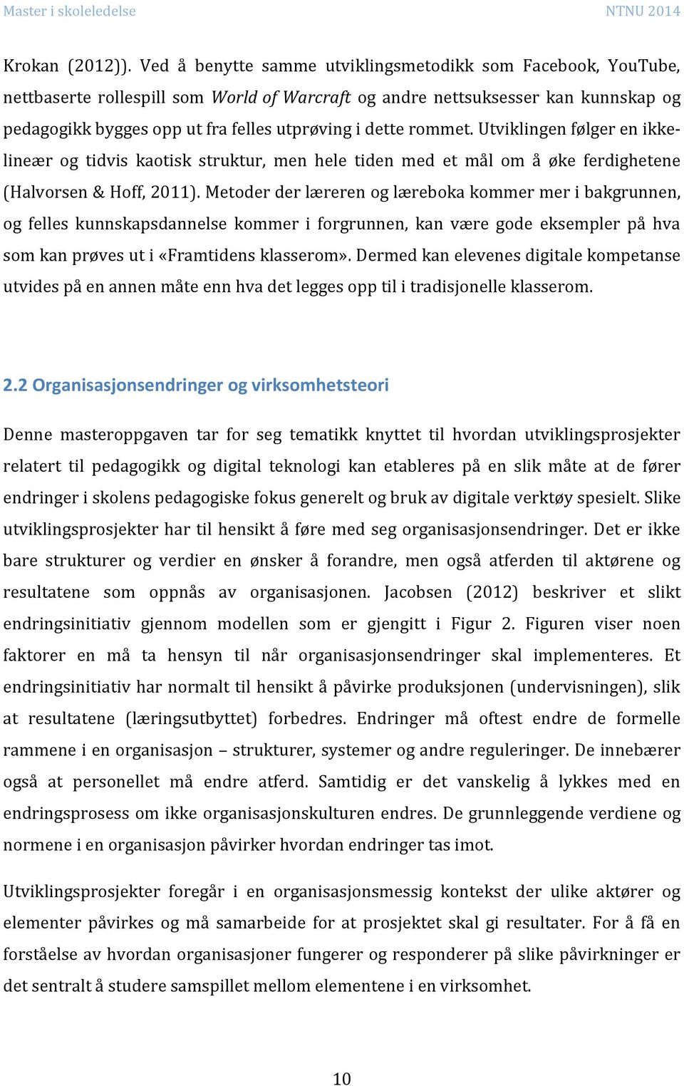 rommet. Utviklingen følger en ikkelineær og tidvis kaotisk struktur, men hele tiden med et mål om å øke ferdighetene (Halvorsen & Hoff, 2011).