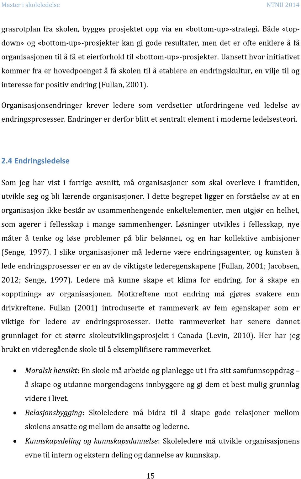 Uansett hvor initiativet kommer fra er hovedpoenget å få skolen til å etablere en endringskultur, en vilje til og interesse for positiv endring (Fullan, 2001).