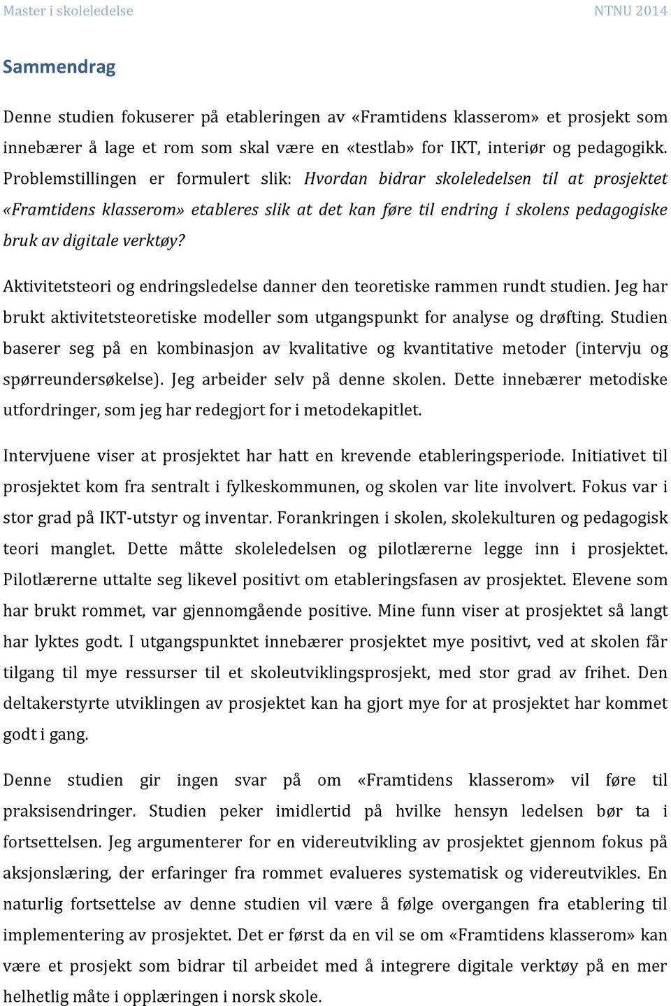 Aktivitetsteori og endringsledelse danner den teoretiske rammen rundt studien. Jeg har brukt aktivitetsteoretiske modeller som utgangspunkt for analyse og drøfting.