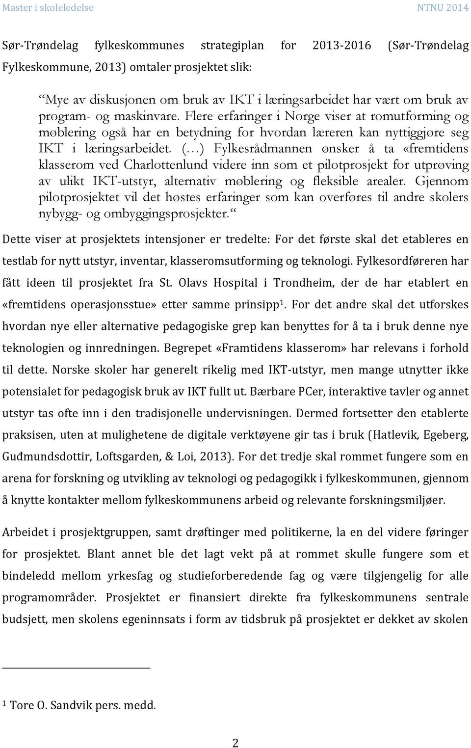 ( ) Fylkesrådmannen ønsker å ta «fremtidens klasserom ved Charlottenlund videre inn som et pilotprosjekt for utprøving av ulikt IKT-utstyr, alternativ møblering og fleksible arealer.