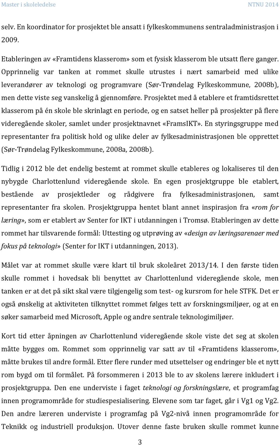 Prosjektet med å etablere et framtidsrettet klasserom på én skole ble skrinlagt en periode, og en satset heller på prosjekter på flere videregående skoler, samlet under prosjektnavnet «FramsIKT».