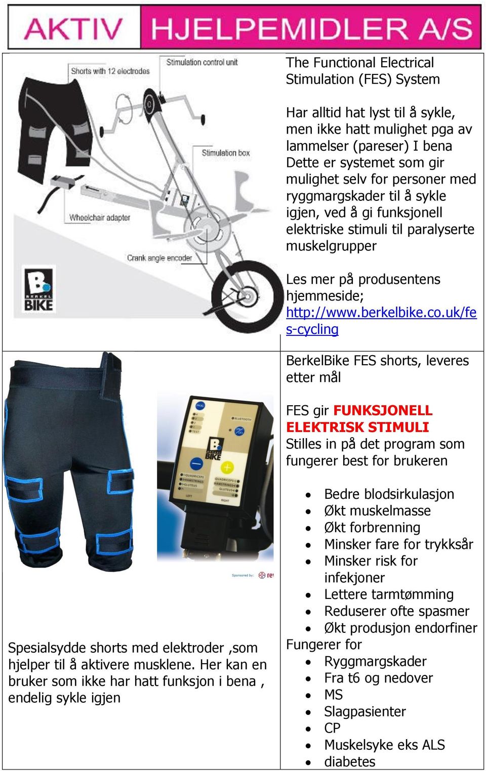 uk/fe s-cycling BerkelBike FES shorts, leveres etter mål FES gir FUNKSJONELL ELEKTRISK STIMULI Stilles in på det program som fungerer best for brukeren Spesialsydde shorts med elektroder,som hjelper