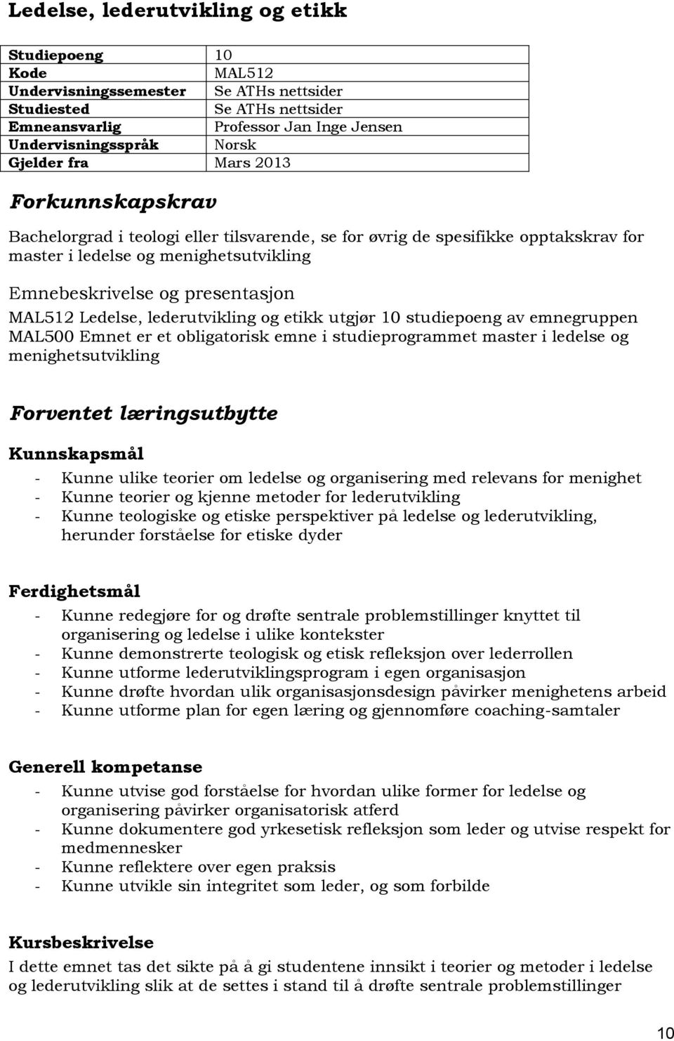 MAL512 Ledelse, lederutvikling og etikk utgjør 10 studiepoeng av emnegruppen MAL500 Emnet er et obligatorisk emne i studieprogrammet master i ledelse og menighetsutvikling Forventet læringsutbytte