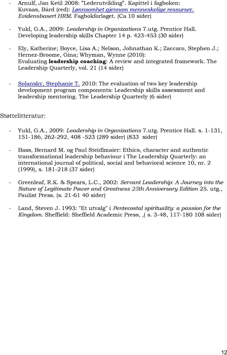 ; Hernez-Broome, Gina; Whyman, Wynne (2010): Evaluating leadership coaching: A review and integrated framework. The Leadership Quarterly, vol. 21 (14 sider) - Solansky, Stephanie T.