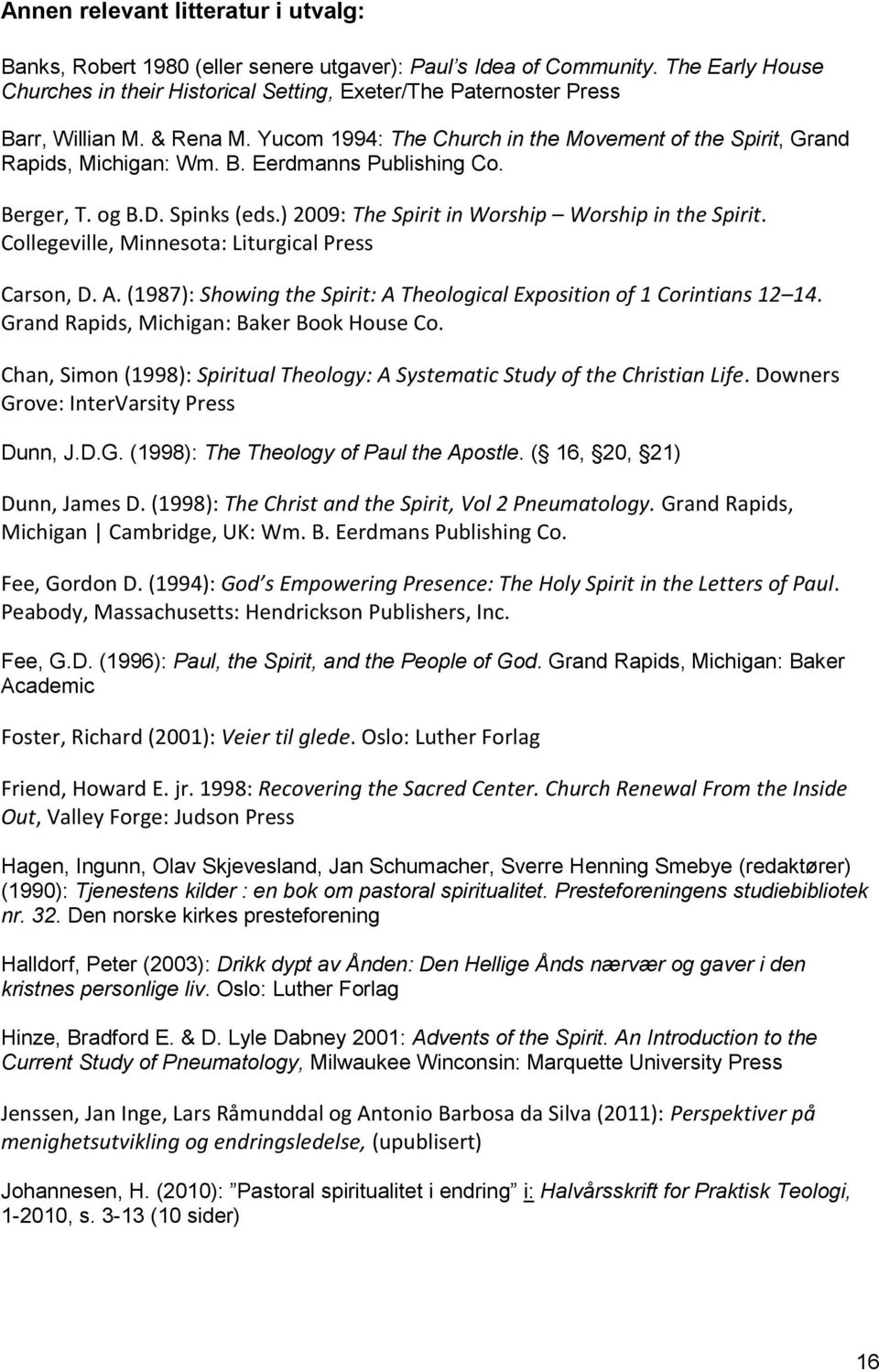 Berger, T. og B.D. Spinks (eds.) 2009: The Spirit in Worship Worship in the Spirit. Collegeville, Minnesota: Liturgical Press Carson, D. A.