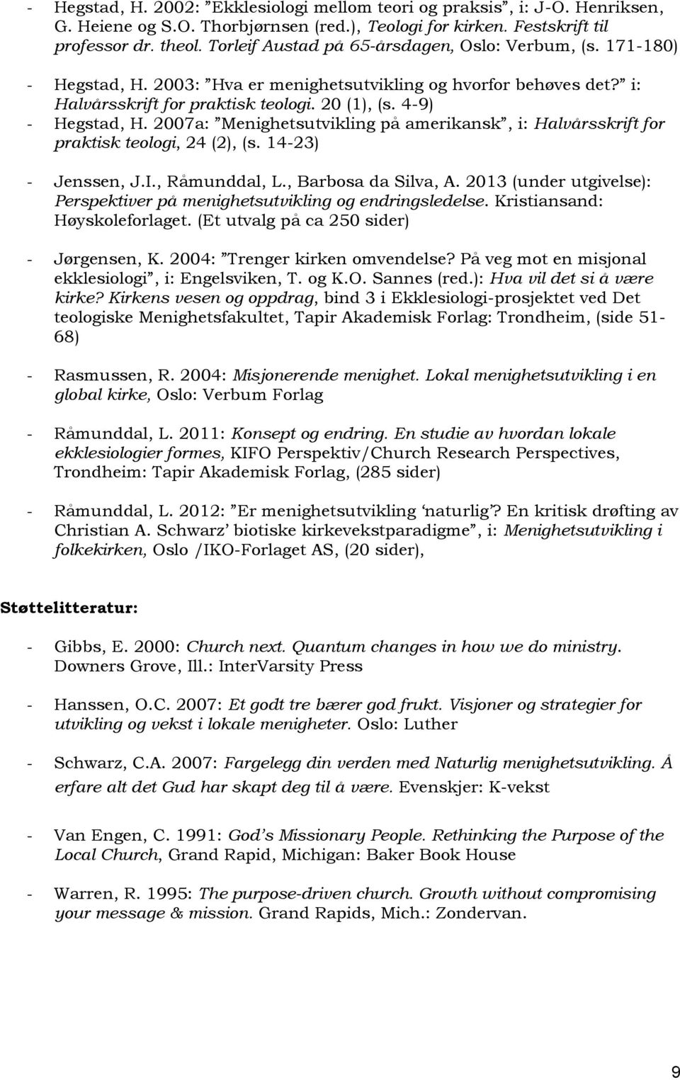 2007a: Menighetsutvikling på amerikansk, i: Halvårsskrift for praktisk teologi, 24 (2), (s. 14-23) - Jenssen, J.I., Råmunddal, L., Barbosa da Silva, A.