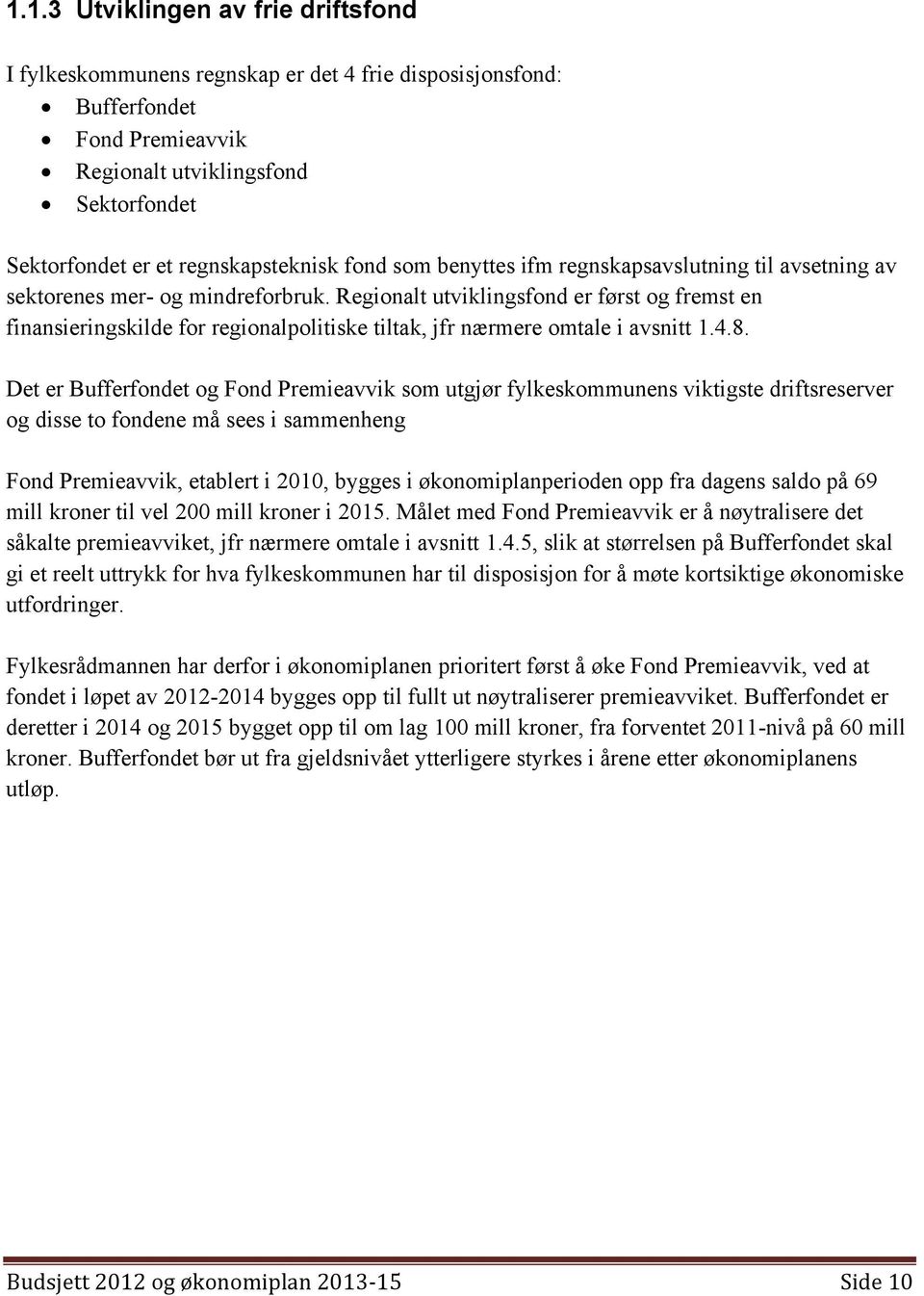 Regionalt utviklingsfond er først og fremst en finansieringskilde for regionalpolitiske tiltak, jfr nærmere omtale i avsnitt 1.4.8.