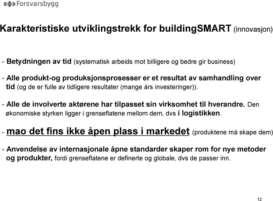 - Alle de involverte aktørene har tilpasset sin virksomhet til hverandre. Den økonomiske styrken ligger i grenseflatene mellom dem, dvs i logistikken.