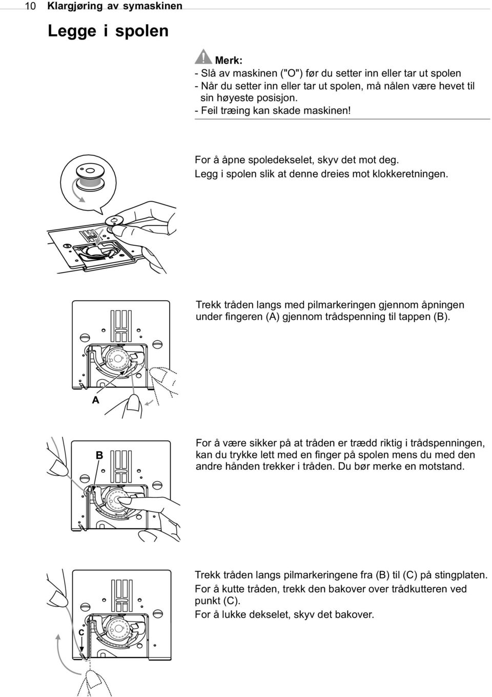 Trekk tråden langs med pilmarkeringen gjennom åpningen under fingeren (A) gjennom trådspenning til tappen (B).