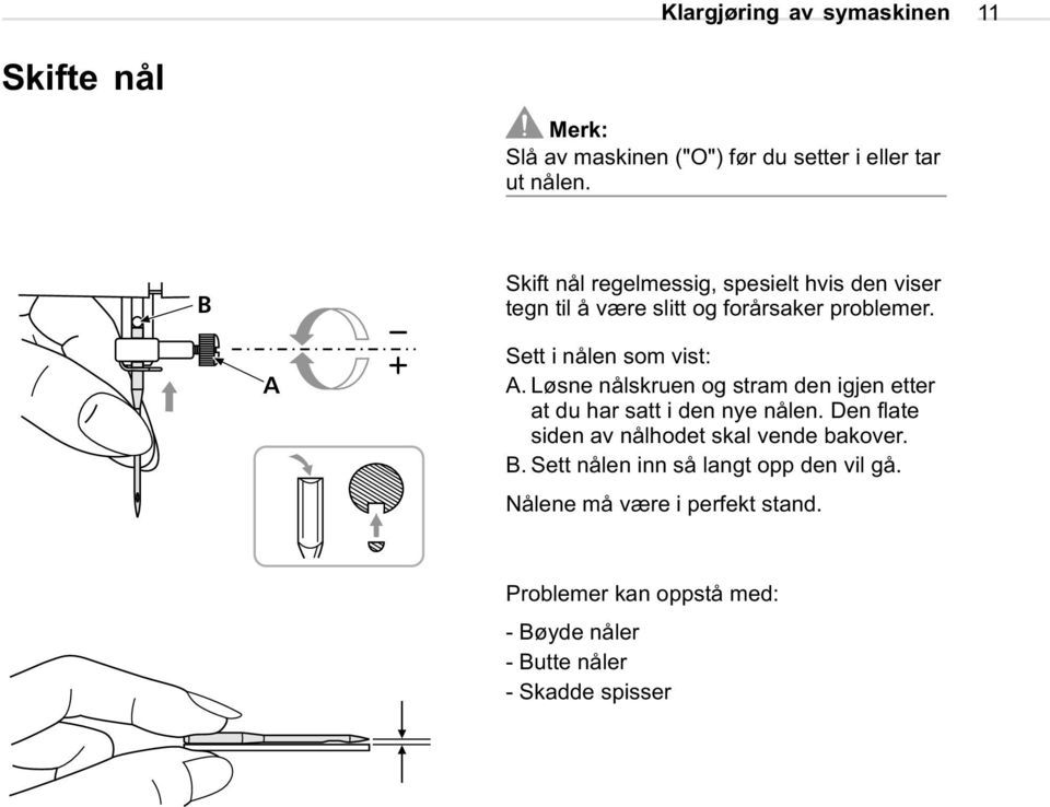 Løsne nålskruen og stram den igjen etter at du har satt i den nye nålen. Den flate siden av nålhodet skal vende bakover. B.