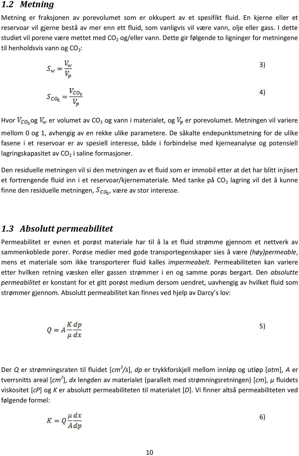 Dette gir følgende to ligninger for metningene til henholdsvis vann og CO 2 : 3) 4) Hvor og er volumet av CO 2 og vann i materialet, og er porevolumet.