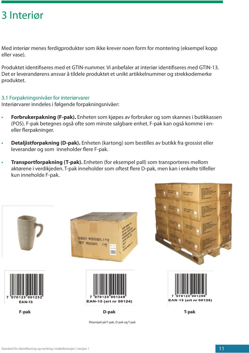 1 Forpakningsnivåer for interiørvarer Interiørvarer inndeles i følgende forpakningsnivåer: Forbrukerpakning (F-pak). Enheten som kjøpes av forbruker og som skannes i butikkassen (POS).