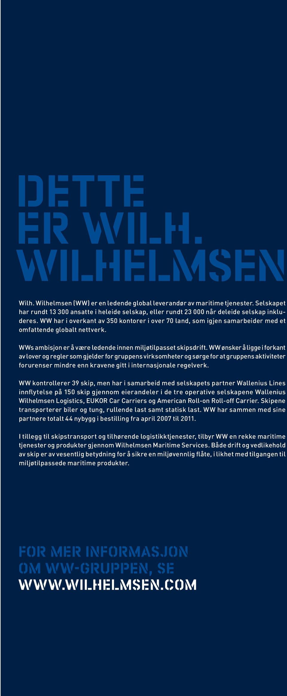 WW har i overkant av 350 kontorer i over 70 land, som igjen samarbeider med et omfattende globalt nettverk. WWs ambisjon er å være ledende innen miljøtilpasset skipsdrift.