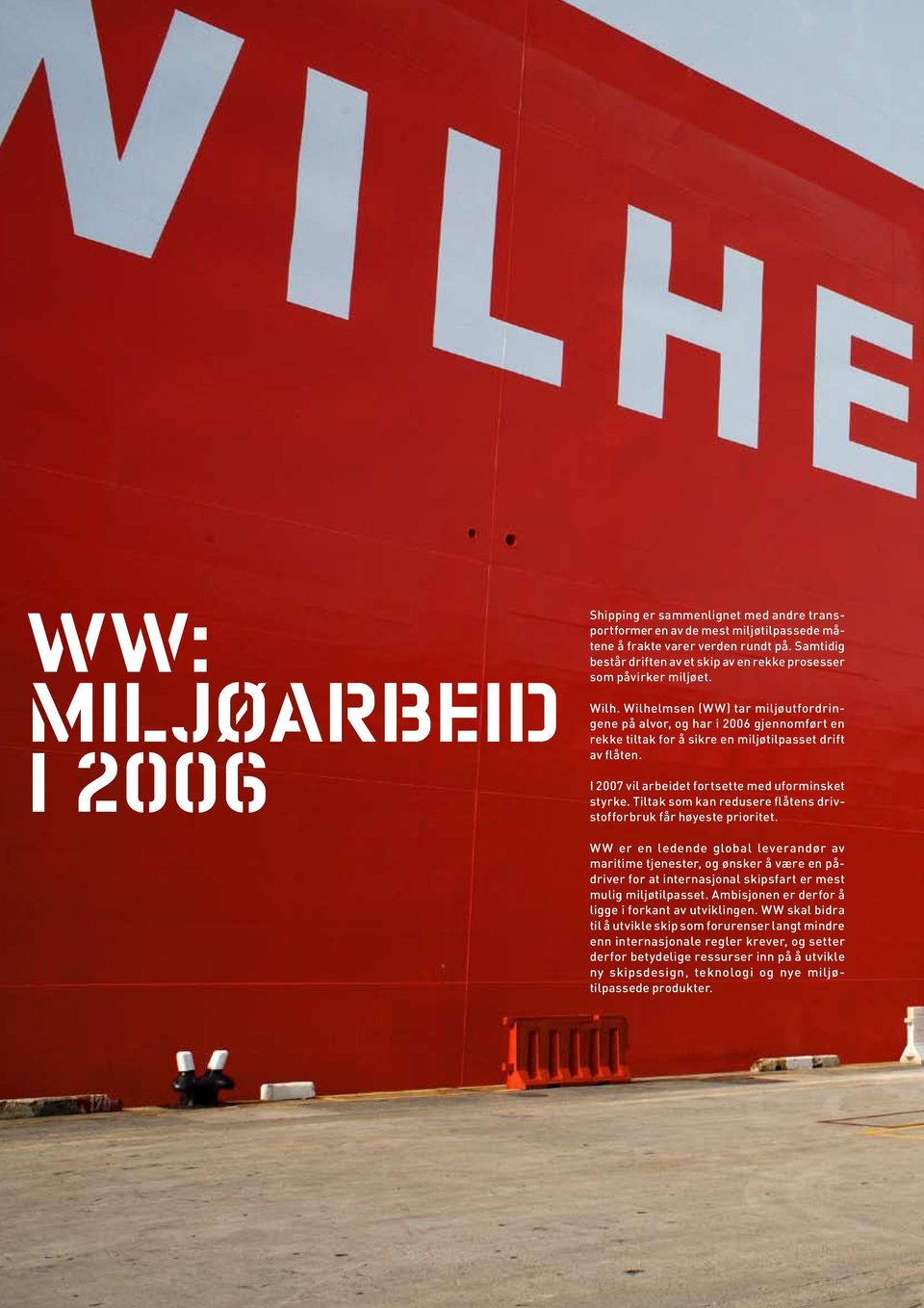 Wilhelmsen (WW) tar miljøutfordringene på alvor, og har i 2006 gjennomført en rekke tiltak for å sikre en miljøtilpasset drift av flåten. I 2007 vil arbeidet fortsette med uforminsket styrke.