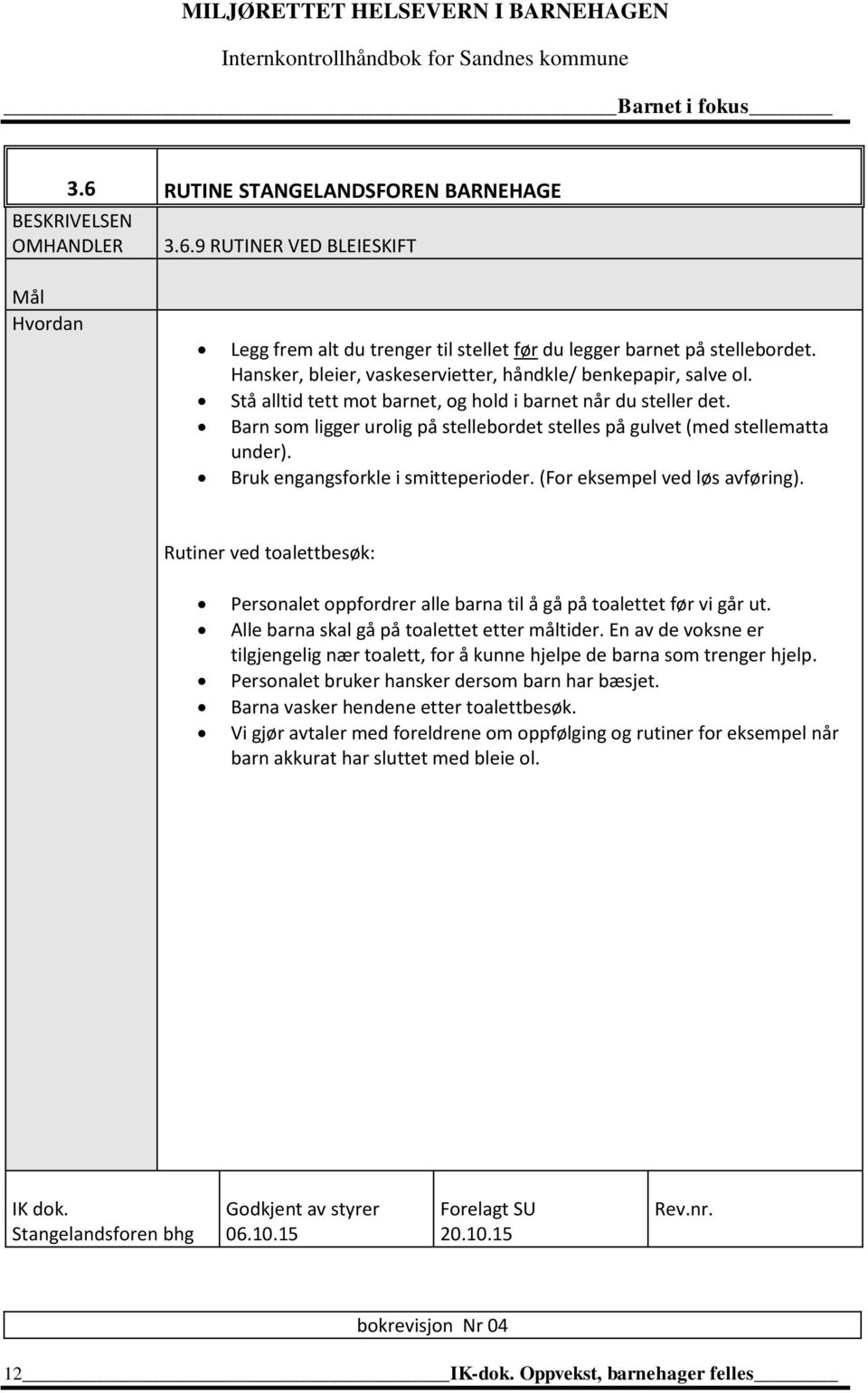 Barn som ligger urolig på stellebordet stelles på gulvet (med stellematta under). Bruk engangsforkle i smitteperioder. (For eksempel ved løs avføring).