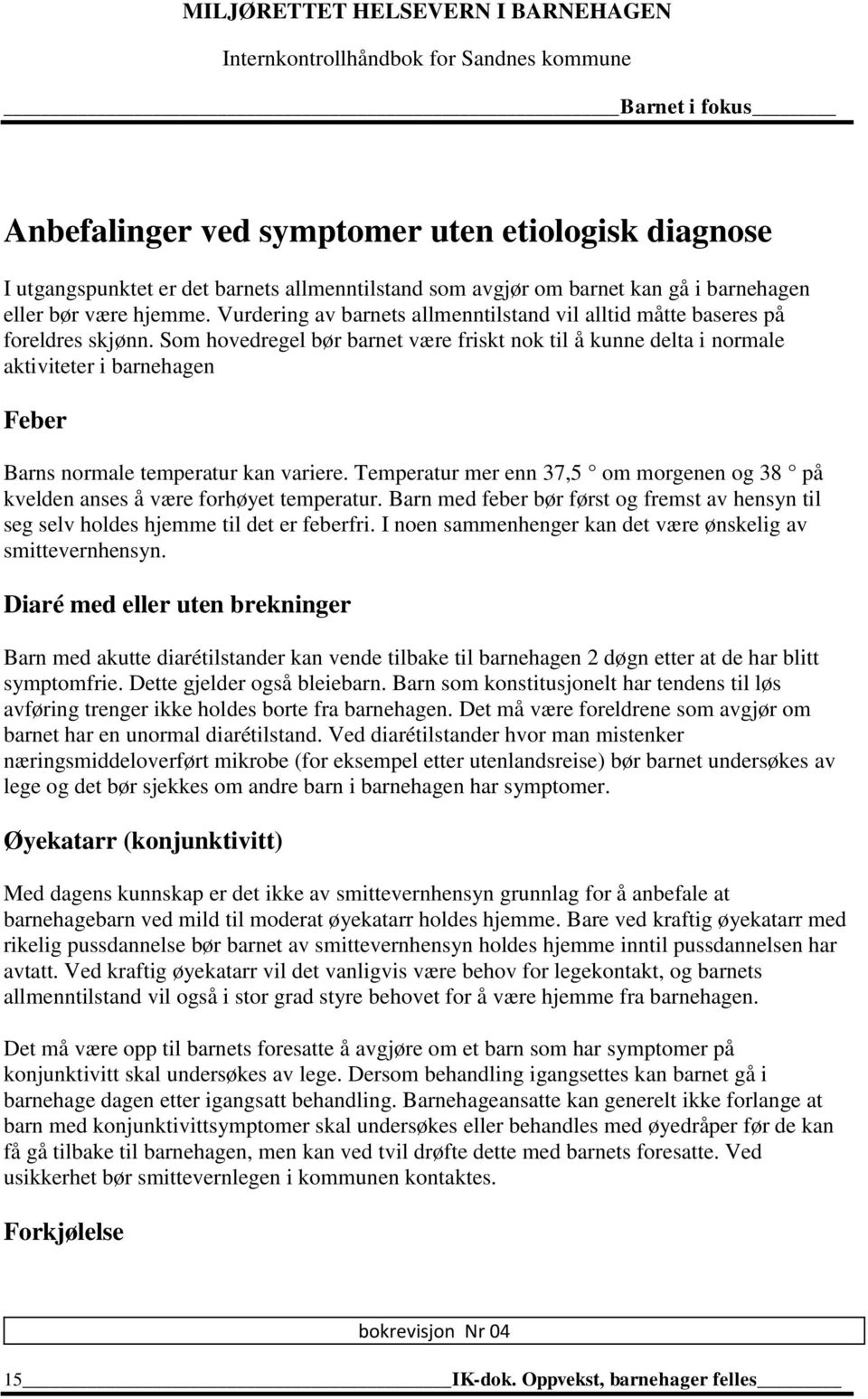 Som hovedregel bør barnet være friskt nok til å kunne delta i normale aktiviteter i barnehagen Feber Barns normale temperatur kan variere.