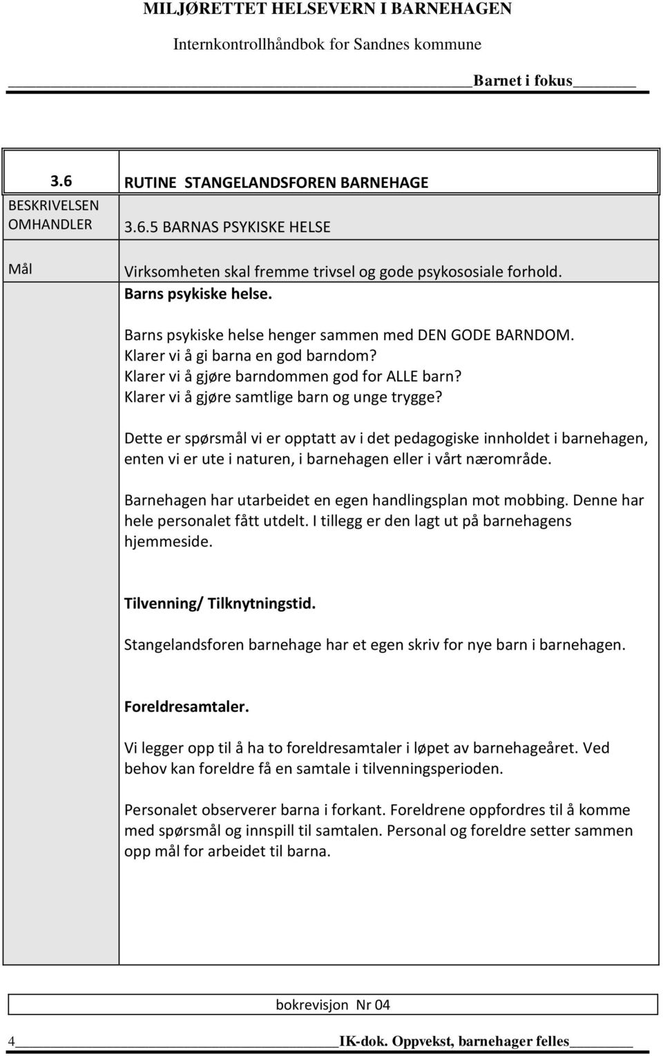 Dette er spørsmål vi er opptatt av i det pedagogiske innholdet i barnehagen, enten vi er ute i naturen, i barnehagen eller i vårt nærområde.