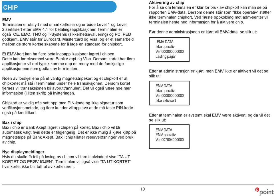 EMV står for Eurocard, Mastercard og Visa, og er et samarbeid mellom de store kortselskapene for å lage en standard for chipkort. Et EMV-kort kan ha flere betalingsapplikasjoner lagret i chipen.