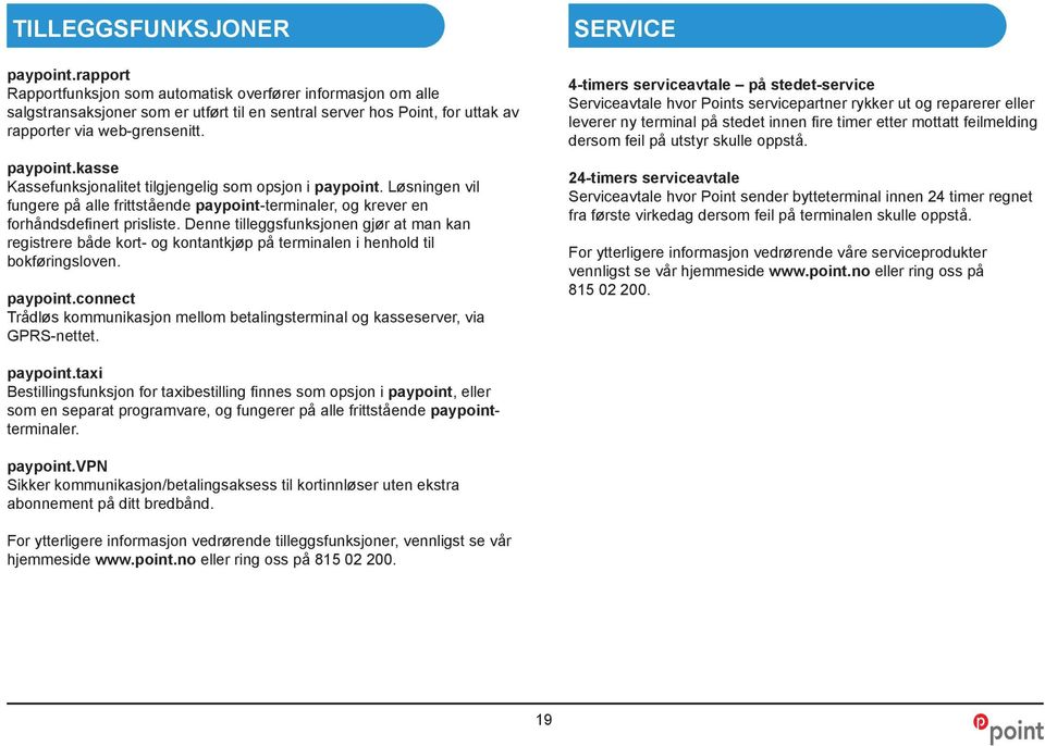 kasse Kassefunksjonalitet tilgjengelig som opsjon i paypoint. Løsningen vil fungere på alle frittstående paypoint-terminaler, og krever en forhåndsdefinert prisliste.