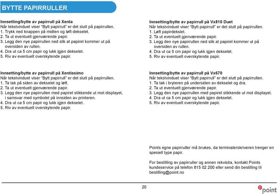 Innsetting/bytte av papirrull på Vx810 Duet Når tekstvinduet viser Bytt papirrull er det slutt på papirrullen. 1. Løft papirdekslet. 2.