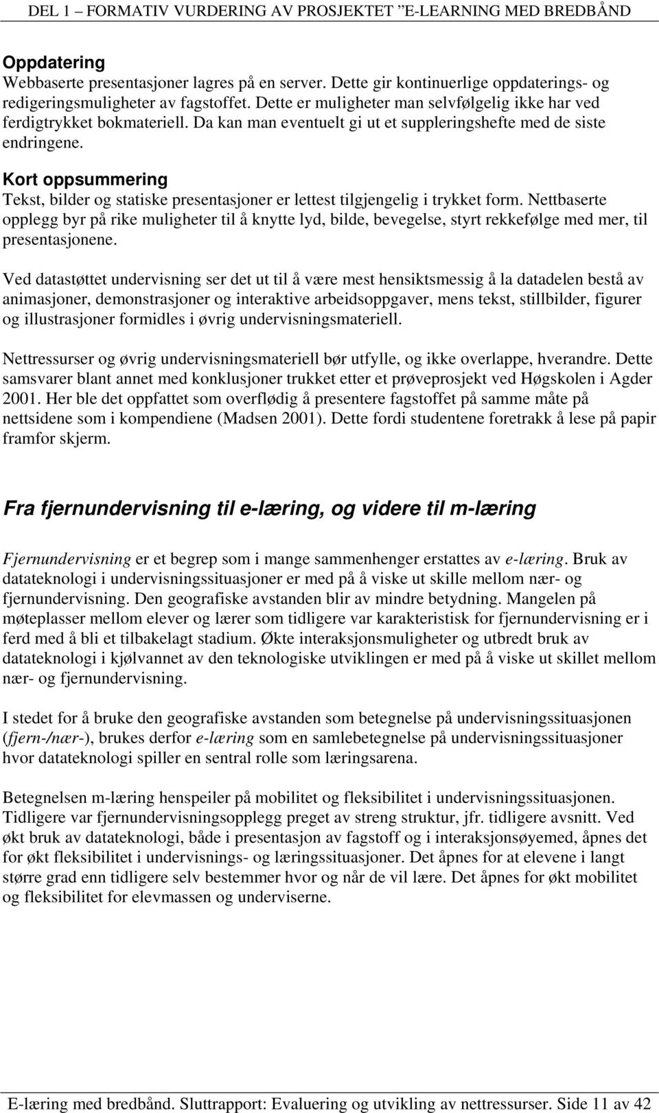 Kort oppsummering Tekst, bilder og statiske presentasjoner er lettest tilgjengelig i trykket form.