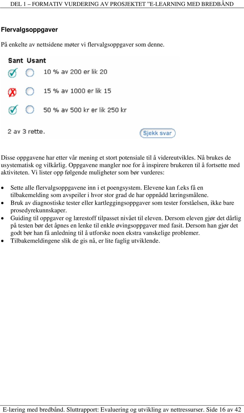 eks få en tilbakemelding som avspeiler i hvor stor grad de har oppnådd læringsmålene. Bruk av diagnostiske tester eller kartleggingsoppgaver som tester forståelsen, ikke bare prosedyrekunnskaper.