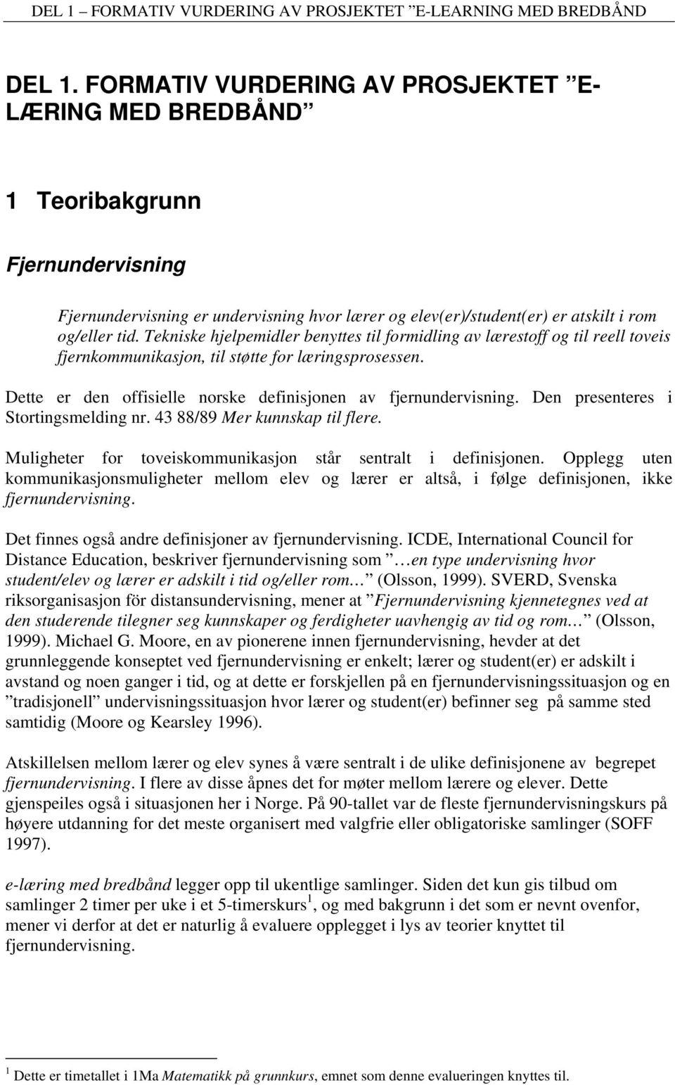 Den presenteres i Stortingsmelding nr. 43 88/89 Mer kunnskap til flere. Muligheter for toveiskommunikasjon står sentralt i definisjonen.